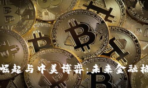 数字货币的崛起与中美博弈：未来金融格局的新变量