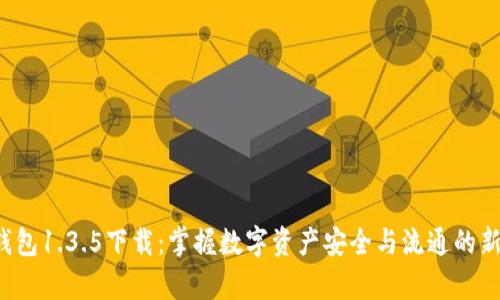 t p钱包1.3.5下载：掌握数字资产安全与流通的新方式