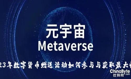2023年数字货币赠送活动如何参与与获取最大收益