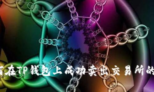 如何在TP钱包上成功卖出交易所的币？