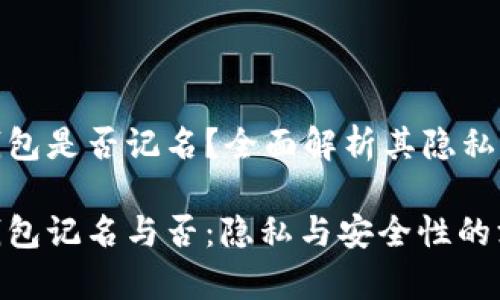 tp硬件钱包是否记名？全面解析其隐私与安全性

tp硬件钱包记名与否：隐私与安全性的深度分析