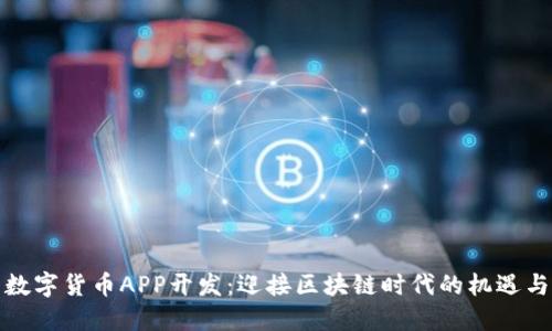 湖南数字货币APP开发：迎接区块链时代的机遇与挑战