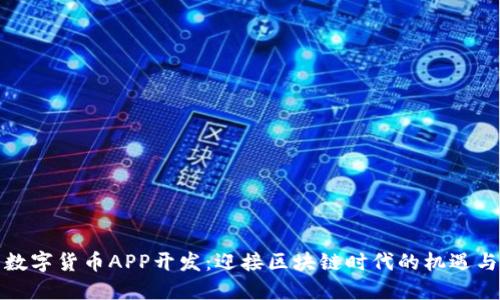 湖南数字货币APP开发：迎接区块链时代的机遇与挑战