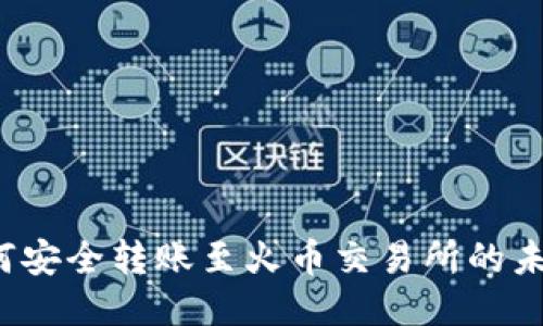 TP钱包如何安全转账至火币交易所的未收录品种?