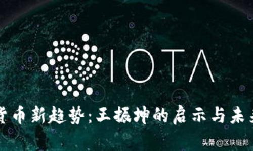 数字货币新趋势：王振坤的启示与未来展望