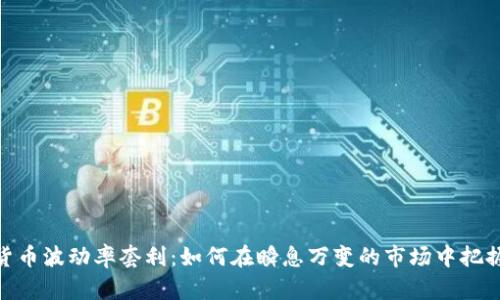 数字货币波动率套利：如何在瞬息万变的市场中把握机会