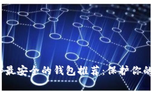 2023年tp最安全的钱包推荐：保护你的数字资产