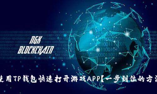 如何使用TP钱包快速打开游戏APP？一步到位的方法解析