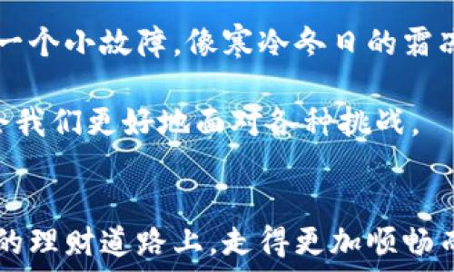  

  t p钱包提现未到账的原因及解决方法，年末高峰期理财攻略/ 

关键词 

 guanjianci t p钱包, 提现未到账, 理财攻略, 年末高峰期/guanjianci 

---

引言
随着电子支付的普及，越来越多的人选择了各种数字钱包来进行消费和理财。最近，在年底理财的高峰期，许多用户通过t p钱包进行提现时却遇到了未到账的麻烦。如何解决这一问题，确保我们的资金安全，同时更好地规划年末财务呢？本文将为你解析一些可能的原因以及相应的解决方法。

一、提现未到账的常见原因
提现未到账的原因有很多，这里我们列出几个最常见的情况，帮助用户更好地理解和处理。

h41. 网络延迟/h4
在高峰期，由于大量用户同时使用系统，网络可能会出现延迟。你在超市购物时，付款方式变成了 “正在处理”，你那一刻也许会觉得焦虑，这种情况下请耐心等待，通常库房的系统会在短时间内处理完毕。

h42. 系统维护/h4
在某些时段，t p钱包可能会进行系统维护。例如，在晚上8点到9点的高峰期，支付渠道可能会关闭，这会导致提现出现延误。就像秋天的夜晚，你在家里静静地等待焰火在天空中绽放，但在维护期间，这种期待可能会被打破。

h43. 账户信息错误/h4
如果提现时输入的银行账户信息有误，资金自然无法顺利到账。就像在菜市场挑选新鲜的果蔬，你希望每一个细节都完美无缺，从而获得最佳的购买体验。

h44. 余额不足或额度限制/h4
在提现之前，请确保你的账户余额足够，且没有达到提现额度的上限。就像攀登一座山，如果体力不足，即使风景再美，也难以抵达顶峰。

二、如何处理提现未到账的情况
面对提现未到账的状况，情绪自然会紧张。那么接下来，我们需要采取实际行动来解决问题。

h41. 检查账户状态/h4
首先，打开t p钱包，查看交易记录，确认是否有资金被扣除。像是在温暖的冬日阳光下，翻阅一本旧书，慢慢感受那段过去的回忆。

h42. 联系客服/h4
如果确认资金被扣除但未到账，第一时间联系t p钱包的客服。客户服务人员通常会详细记录你的问题，并提供解决方案。这样的时候，客服就像是冬天里的一盏明灯，给你带来温暖和希望。

h43. 等待处理结果/h4
在联系完客服后保持耐心，等待他们的反馈。在这一过程中，尽量做好其他事情，避免焦虑。你可以在家里泡上一杯热茶，静静享受这个温暖的瞬间。

h44. 如有必要，投诉/h4
如果长时间未收到任何回复，可以考虑向相关部门投诉。比如市民在公园长椅上享受阳光，却发现周围的杂音不绝，这种情况也可以通过合理途径来维护自己的权益。

三、如何避免提现问题
为了降低提现未到账的风险，可以提前注意一些事项，帮助你更好地使用t p钱包。

h41. 熟悉使用规则/h4
在提现之前，仔细阅读t p钱包的用户协议和提现规则。每个平台的操作都有其独特性，参透了这些规则，你就可以更从容自信地进行操作。

h42. 定期检查账户信息/h4
确保账户信息的准确性和完整性，特别是在提现之前。就像你定期清理居所，保持每一个角落的整洁，良好的清理习惯能让你的生活更加顺畅。

h43. 避开高峰期提现/h4
尽量避免在用户高峰期进行提现，这样可以减少系统延迟带来的困扰。可以选择在工作日的早晨，正如阳光初升时的一缕清晨气息，清新而有活力。

h44. 保留提现记录/h4
每次提现后，保持相关记录的备份，以备不时之需。这样的习惯就像是摄影爱好者总是准备着相机，随时捕捉生活中美好的瞬间。

四、总结与反思
面对提现未到账的问题，了解可能的原因和解决方案是关键。在这个数字化的时代，财务管理变得越来越重要，保持理智与冷静，理性应对任何问题，将助力我们在生活中走得更远。

丰富的场景和故事
想象一下，你和几位好友围坐在咖啡馆的木桌上，咖啡的香气四溢，阳光透过窗户洒在桌子上，温暖着每个人的心灵。你们在讨论着年底的财务计划，同时偶尔掏出手机，查看着自己的t p钱包余额。在这样的氛围中，提现的想法悄然滋生，却也因为那缕温暖的阳光而显得格外轻松。

直到当一个人突然发现，他们的提现未到账时，原本轻松的气氛变得严肃起来。大家纷纷拿出自己的手机，互相安慰，想着或许只是一个小故障，像寒冷冬日的霜冻，拨开之后依然可以感受到温暖的春意。

在这个温馨而真实的场景下，我们感受到生活的细腻和温度，无论是遇到提现未到账的小状况，还是年末的投资理财，生活总是教会我们更好地面对各种挑战。

结束语
每一次交易，都是对生活的一次追求，面对数字时代的理财工具，掌握技巧和应对方法，使我们更为自信。愿每一位读者都能在自己的理财道路上，走得更加顺畅而精彩。