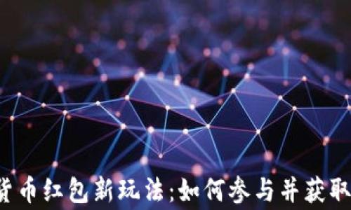国家数字货币红包新玩法:如何参与并获取丰厚奖励?