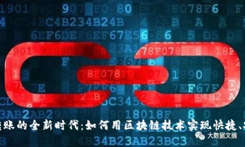数字货币远程转账的全新时代：如何用区块链技术实现快捷、安全的跨国支付