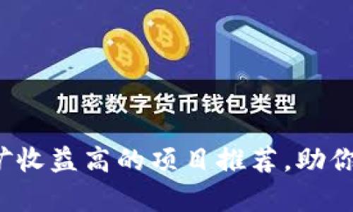 2023年tp钱包挖矿收益高的项目推荐，助你轻松赚取数字资产