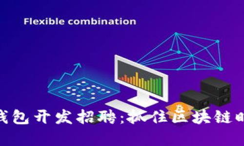 数字货币钱包开发招聘：抓住区块链时代的机会
