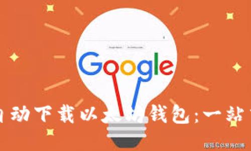 如何自动下载以太坊钱包：一站式指南