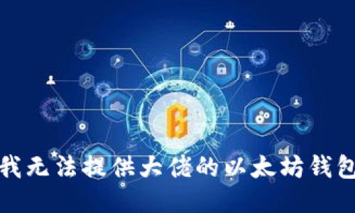 抱歉，我无法提供大佬的以太坊钱包地址。