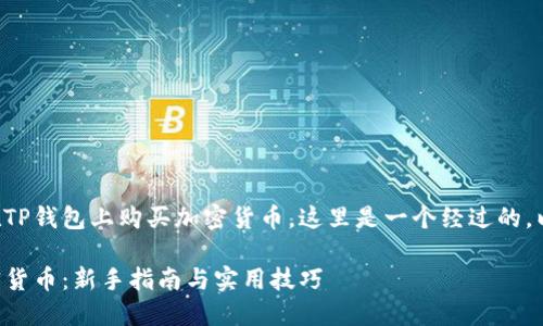 为了帮助您更好地理解如何在TP钱包上购买加密货币，这里是一个经过的，以及相关的关键词和内容大纲。

如何在TP钱包上快速购买加密货币：新手指南与实用技巧