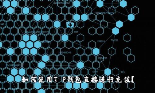 如何使用T P钱包直接进行充值？