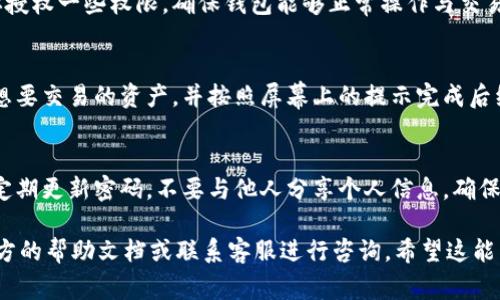 在t p钱包中进入薄饼交易所通常有以下几个步骤。这里我将为你详细介绍，如果你在使用或操作过程中遇到问题，可以按照这个指南进行尝试。

第一步：下载并安装t p钱包
首先，你需要确保你的手机上已安装t p钱包。你可以直接去应用商店搜索“t p钱包”进行下载。下载完成后，打开应用并进行注册或登录。如果你已经有账号，输入你的账号信息；如果没有，你可以通过手机号或邮箱进行新用户注册。

第二步：添加薄饼交易所功能
在成功登录t p钱包后，你需要查看钱包内的功能选项。通常情况下，薄饼交易所功能可能需要你手动添加或打开。在主界面上，寻找“交易所”或类似的选项，点击进入。如果你没有看到薄饼交易所的入口，可以考察一下是否需要更新钱包版本，或直接在应用内进行搜索。

第三步：连接钱包与薄饼交易所
当你找到薄饼交易所的入口时，可能会出现要求连接钱包的提示。按提示步骤完成连接，有些交易所可能需要你授权一些权限，确保钱包能够正常操作与交易。根据页面指引，完成所需的设定和验证。

第四步：进行交易操作
一旦成功连接薄饼交易所，你就可以开始进行交易了。在交易所内，你会看到可供交换的不同数字资产。选择你想要交易的资产，并按照屏幕上的提示完成后续的交易步骤。务必仔细核对交易信息，以确保交易无误。

第五步：安全退出与保护隐私
完成交易后，记得安全退出薄饼交易所。在使用数字钱包和交易所时，保护个人隐私和数字资产安全非常重要。定期更新密码，不要与他人分享个人信息，确保你的设备有良好的安全防护。

通过以上步骤，你就可以顺利进入t p钱包里的薄饼交易所进行交易。如果在操作中遇到任何问题，可以查看官方的帮助文档或联系客服进行咨询。希望这能帮助到你！