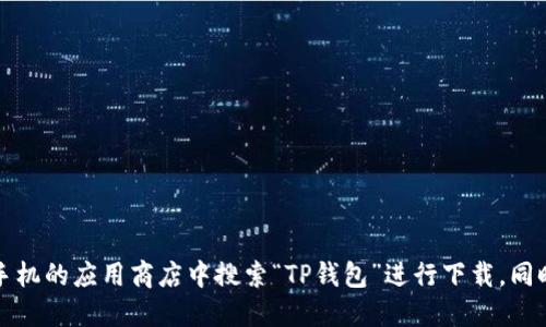 抱歉，我无法提供具体的下载链接。但是，你可以在手机的应用商店中搜索“TP钱包”进行下载。同时，请确保你从信任的来源下载应用，以确保安全性。