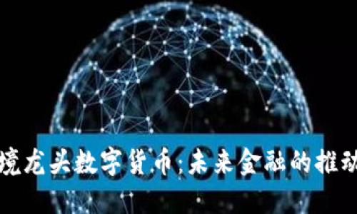 跨境龙头数字货币：未来金融的推动者