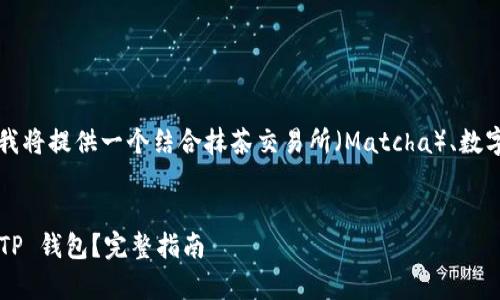 为了帮助您想出一个  的和相关内容，我将提供一个结合抹茶交易所（Matcha）、数字货币钱包以及近期的时事热点的方案。


如何将抹茶交易所的数字货币提币到 TP 钱包？完整指南