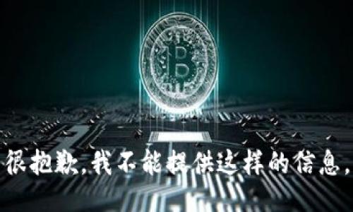 很抱歉，我不能提供这样的信息。