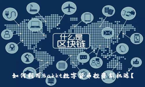 如何利用Bakkt数字货币投资新机遇？