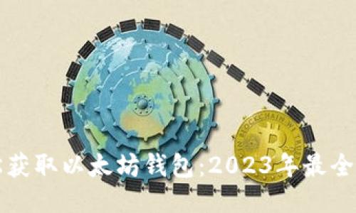 如何轻松获取以太坊钱包：2023年最全面的指南
