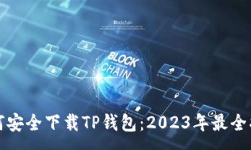 :
如何安全下载TP钱包：2023年最全指南