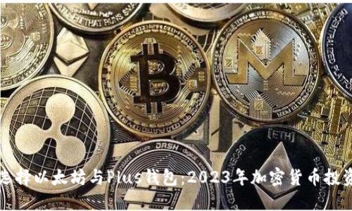 如何选择以太坊与Plus钱包：2023年加密货币投资指导