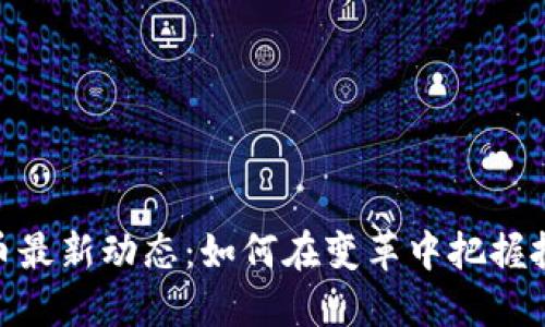 数字货币最新动态：如何在变革中把握投资机遇