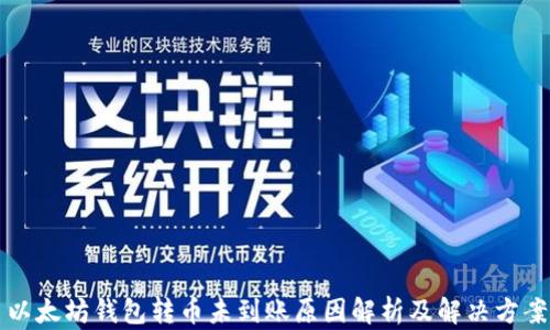 
以太坊钱包转币未到账原因解析及解决方案