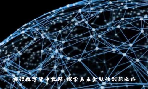 央行数字货币视频：探索未来金融的创新之路