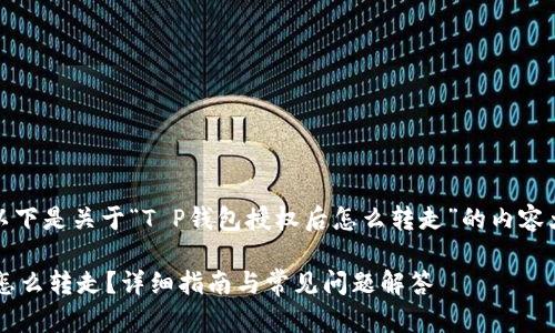 根据您的请求，以下是关于“T P钱包授权后怎么转走”的内容大纲和详细内容：

T P钱包授权后怎么转走？详细指南与常见问题解答