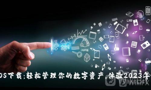 IM钱包iOS下载：轻松管理你的数字资产，体验2023年最新功能