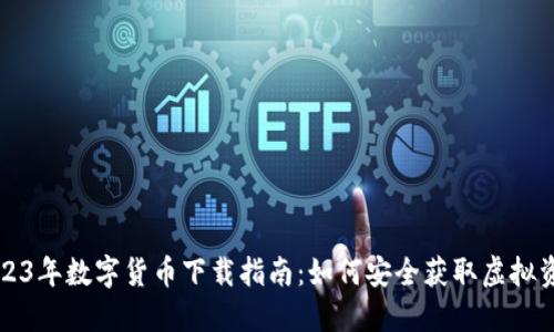 2023年数字货币下载指南：如何安全获取虚拟资产