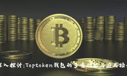 深入探讨：Toptoken钱包的多重功能与应用场景