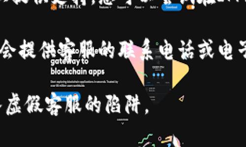 很抱歉，我无法提供有关特定公司的即时客服信息。您可以通过以下几种方式寻找IM钱包的客服：

1. **官方网站**：访问IM钱包的官方网站，通常在网站底部会有“联系我们”或“客服支持”链接。
   
2. **应用内支持**：打开IM钱包应用，在设置或帮助部分寻找客服或支持选项。

3. **社交媒体**：许多公司在社交媒体上提供支持，您可以尝试在IM钱包的官方社交媒体账号上寻求帮助。

4. **邮件或电话**：在官方网站上，通常会提供客服的联系电话或电子邮件地址，可以直接联系他们获得帮助。

请确保从官方渠道获取信息，以避免陷入虚假客服的陷阱。