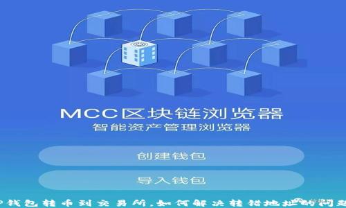 
TP钱包转币到交易所，如何解决转错地址的问题？