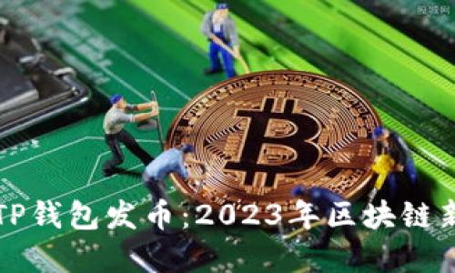 如何在TP钱包发币：2023年区块链新手指南