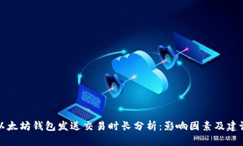 以太坊钱包发送交易时长分析：影响因素及建议