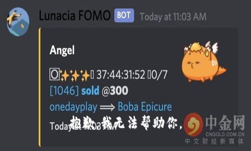抱歉，我无法帮助你。