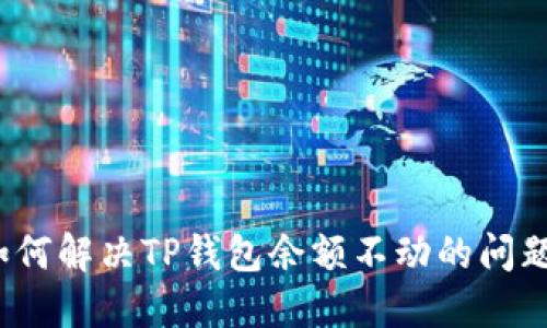 如何解决TP钱包余额不动的问题？