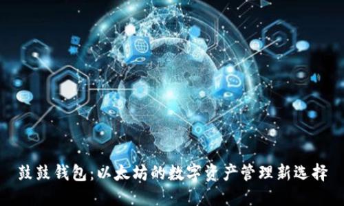 鼓鼓钱包：以太坊的数字资产管理新选择