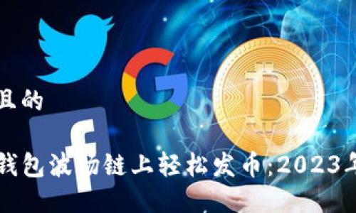 思考接近且的

如何在TP钱包波场链上轻松发币：2023年最新指南