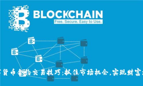 数字货币合约交易技巧：抓住市场机会，实现财富增值