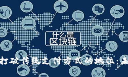 数字货币如何打破传统支付方式的地位：未来的金融革命