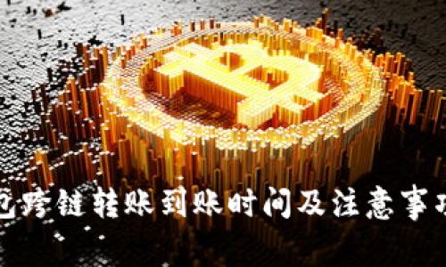 TP钱包跨链转账到账时间及注意事项详解