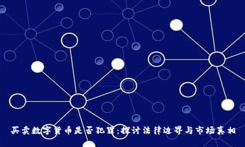 买卖数字货币是否犯罪：探讨法律边界与市场真相