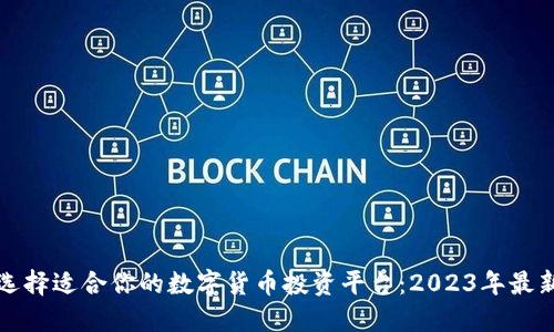 如何选择适合你的数字货币投资平台：2023年最新指南